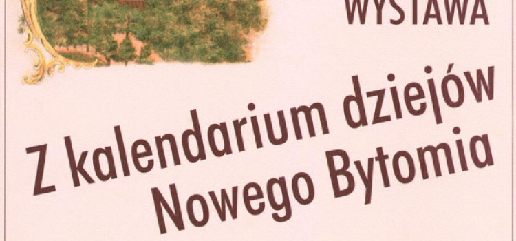 Muzeum Miejskie zaprasza do zwiedzania wystawy „Z kalendarium dziejów Nowego Bytomia” Muzeum Miejskie zaprasza do zwiedzania wystawy „Z kalendarium dziejów Nowego Bytomia”