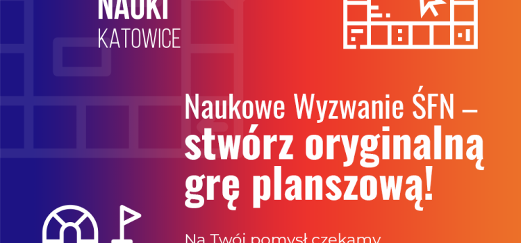 Śląski Festiwal Nauki KATOWICE organizuje kolejny konkurs z cyklu „Naukowe Wyzwanie ŚFN” Śląski Festiwal Nauki KATOWICE organizuje kolejny konkurs z cyklu „Naukowe Wyzwanie ŚFN”