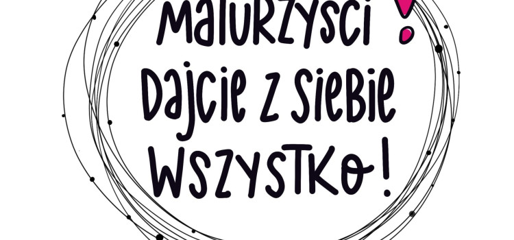 Maturzyści ! Dajcie z siebie wszystko! Maturzyści ! Dajcie z siebie wszystko!