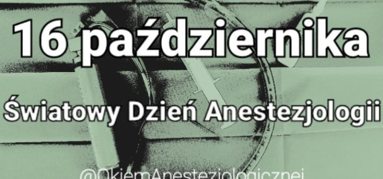 16 października obchodzimy Światowy Dzień Anestezjologii 16 października obchodzimy Światowy Dzień Anestezjologii