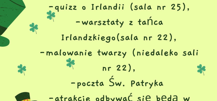 W ramach Dnia Św. Patryka z okazji udziału naszych uczniów w stażach zagranicznych w Irlandii zapraszamy w czwartek W ramach Dnia Św. Patryka z okazji udziału naszych uczniów w stażach zagranicznych w Irlandii zapraszamy w czwartek