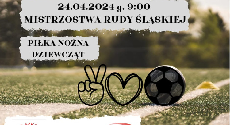 24.04.2024 r. Mistrzostwa Rudy Śląskiej – Piłka nożna dziewcząt