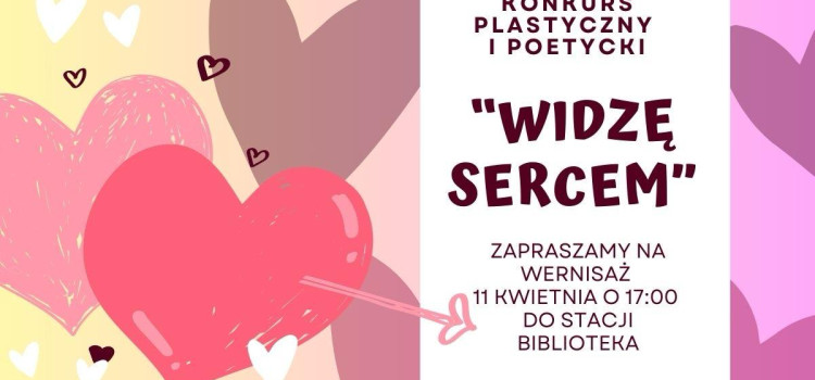 Zapraszamy do udziału w konkursach poetyckim oraz plastycznym pod hasłem „Widzę sercem” towarzyszących wystawie, której wernisaż odbędzie się 11 kwietnia 2025 r. w Stacji Biblioteka Zapraszamy do udziału w konkursach poetyckim oraz plastycznym pod hasłem „Widzę sercem” towarzyszących wystawie, której wernisaż odbędzie się 11 kwietnia 2025 r. w Stacji Biblioteka
